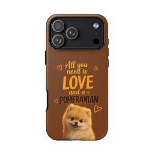 Phone Case — “All you need is Love and a Pomeranian”